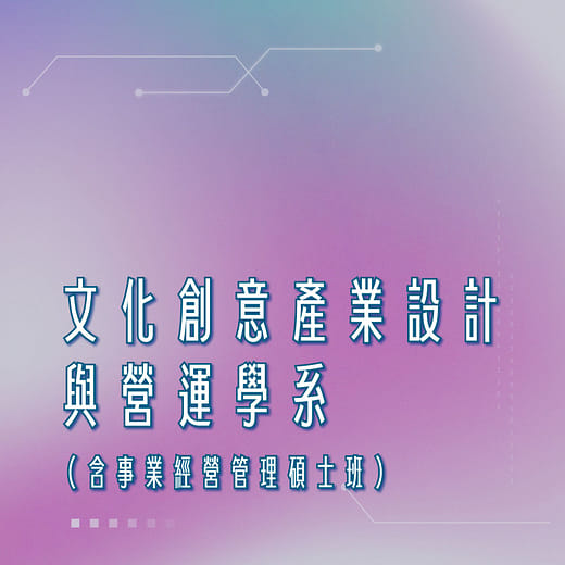 文化創意產業設計與營運學系(含事業經營管理碩士班)